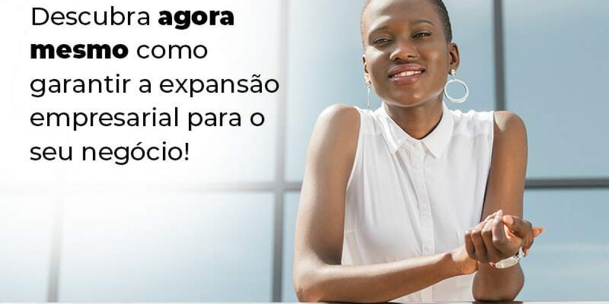 Descubra Agora Mesmo Como Garantir A Expansao Empresairal Para O Seu Negocio Blog (1) - Quero montar uma empresa
