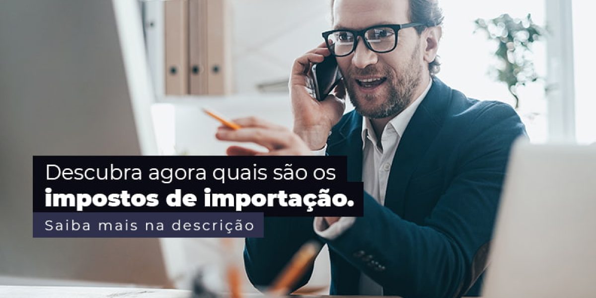 Descubra Agora Quais Sao Os Impostos De Importacao Post (1) - Quero montar uma empresa