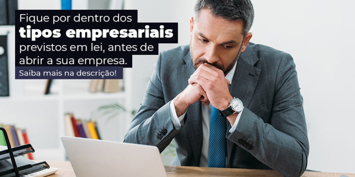 Fique Por Dentro Dos Tipos Empresariais Previsto Em Lei Antes De Abrir A Sua Empresa Post - Quero montar uma empresa