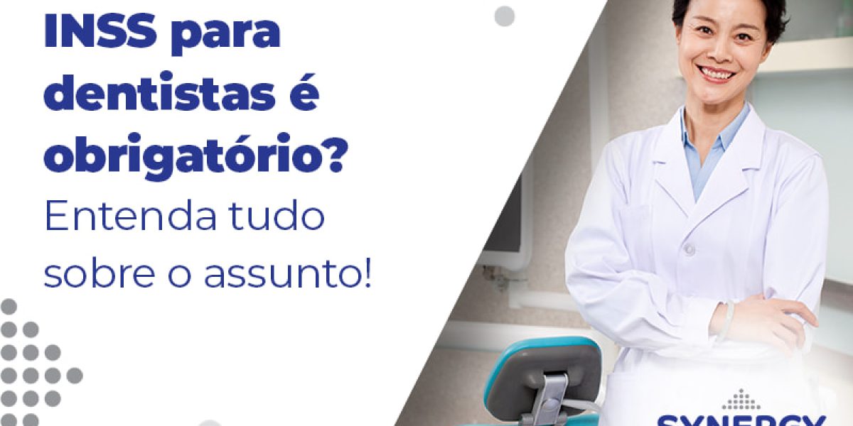 Inss Para Dentistas E Obrigatorio Entenda Tudo Sobre O Assunto Blog - Contabilidade em São Paulo -SP | Synergy Contabilidade Inteligente
