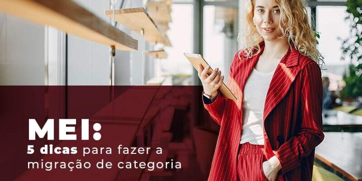 Mei 5 Dicas Para Fazer A Migracao De Categoria Blog - Quero montar uma empresa