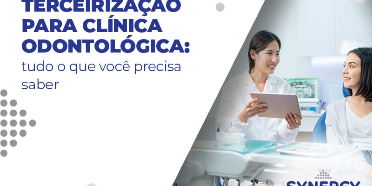 Terceirização para clínica odontológica: tudo o que você precisa saber - Contabilidade em São Paulo -SP | Synergy Contabilidade Inteligente