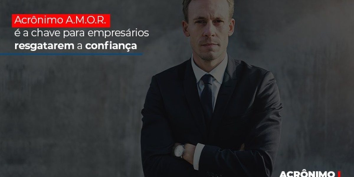Acronimo A M O R E A Chave Para Empresarios Resgatarem A Confianca Notícias E Artigos Contábeis - Contabilidade em São Paulo -SP | Synergy Contabilidade Inteligente