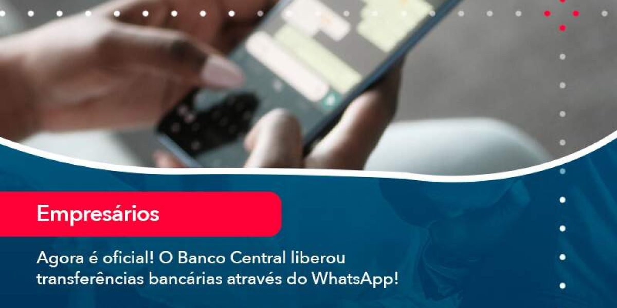 Agora E Oficial O Banco Central Liberou Transferencias Bancarias Atraves Do Whatsapp - Quero montar uma empresa