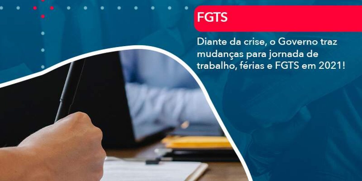 Diante Da Crise O Governo Traz Mudancas Para Jornada De Trabalho Ferias E Fgts Em 2021 - Quero montar uma empresa