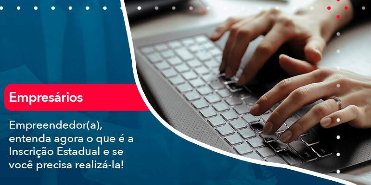 Empreendedor A Entenda Agora O Que E A Inscricao Estadual E Se Voce Precisa Realiza La - Quero montar uma empresa