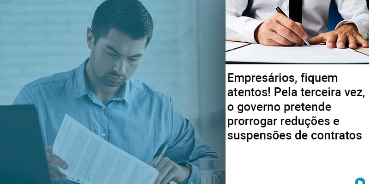 empresarios-fiquem-atentos-pela-terceira-vez-o-governo-pretende-prorrogar-reducoes-e-suspensoes-de-contratos
