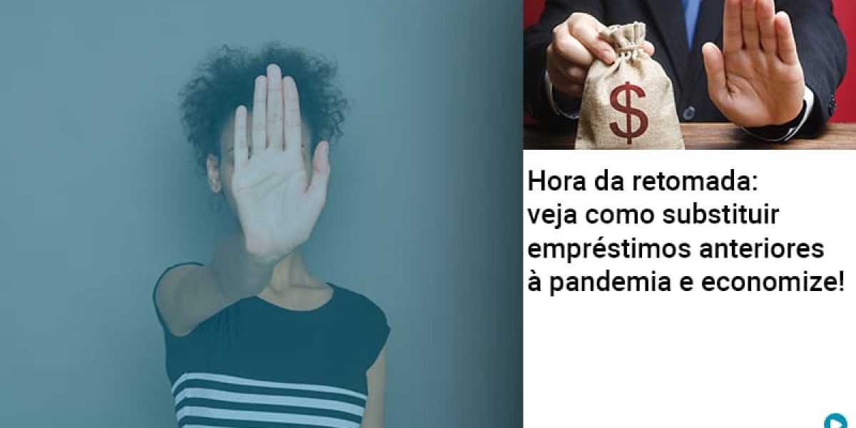 hora-da-retomada-veja-como-substituir-emprestimos-anteriores-a-pandemia-e-economize