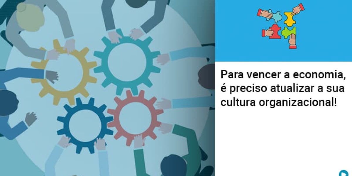 para-vencer-a-economia-e-preciso-atualizar-a-sua-cultura-organizacional