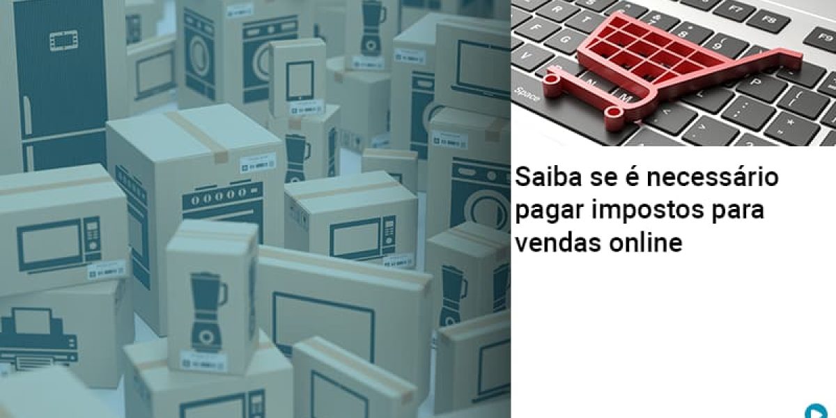 Saiba Se E Necessario Pagar Impostos Para Vendas Online - Quero montar uma empresa