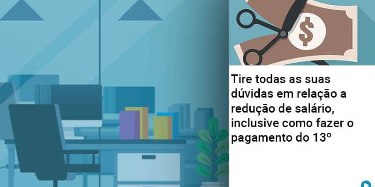 Tire Todas As Suas Duvidas Em Relacao A Reducao De Salario Inclusive Como Fazer O Pagamento Do 13 - Quero montar uma empresa